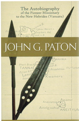 John G. Paton: Autobiography of the Pioneer Missionary to the New Hebrides