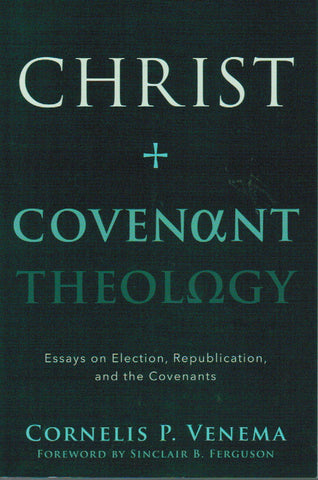 Christ & Covenant Theology: Essays on Election, Republication and the Covenants
