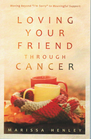 Loving Your Friend Through Cancer: Moving Beyond "I'm Sorry" to Meaningful Support