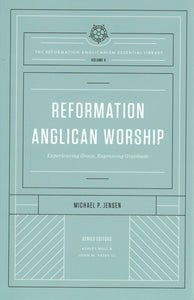 Reformation Anglican Worship: Experiencing Grace, Expressing Gratitude