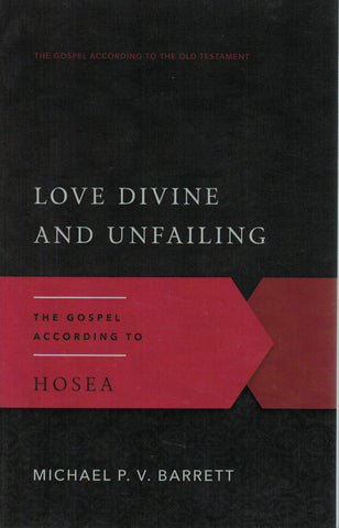 The Gospel According to the Old Testament - Love Divine and Unfailing: the Gospel According to Hosea