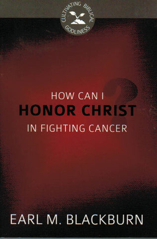 Cultivating Biblical Godliness - How Can I Honor Christ in Fighting Cancer?