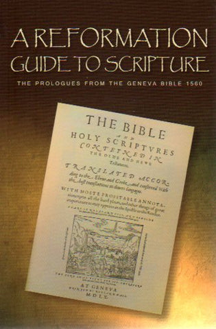 A Reformation Guide to Scripture: The Prologues from the Geneva Bible 1560