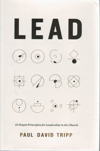 Lead: 12 Gospel Principles for Leadership in the Church [with Study Questions]