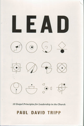 Lead: 12 Gospel Principles for Leadership in the Church [with Study Questions]