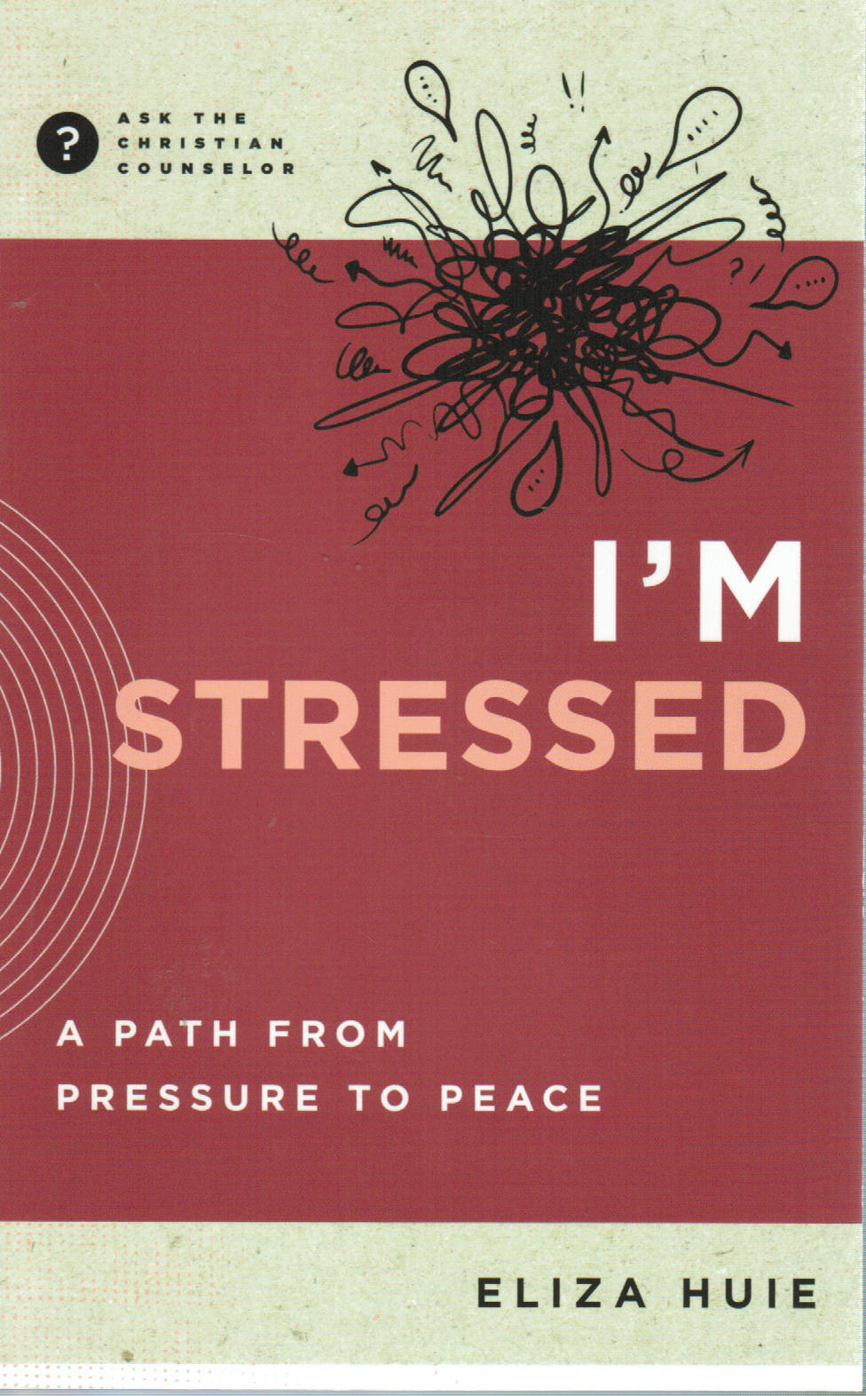 Ask the Christian Counselor - I'm Stressed: A Path from Pressure to Peace