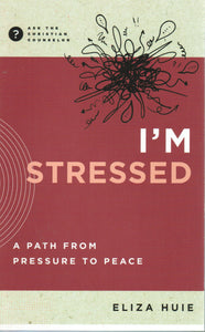 Ask the Christian Counselor - I'm Stressed: A Path from Pressure to Peace