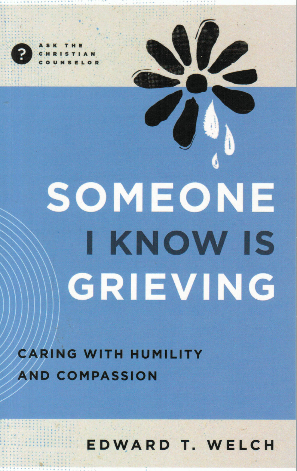 Ask the Christian Counselor - Someone I Know Is Grieving: Responding with Humility and Compassion