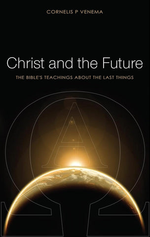 Christ and the Future: the Bible's teaching about the last things