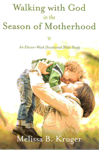 Walking with God in the Season of Motherhood: An Eleven-Week Devotional Bible Study