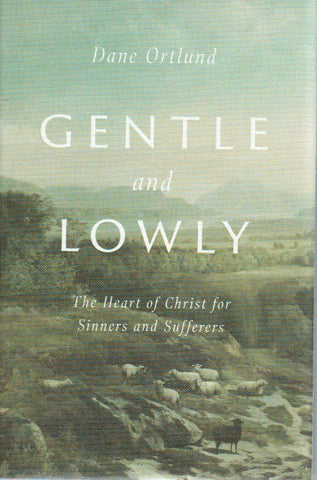 Gentle and Lowly: The Heart of Christ for Sinners and Sufferers