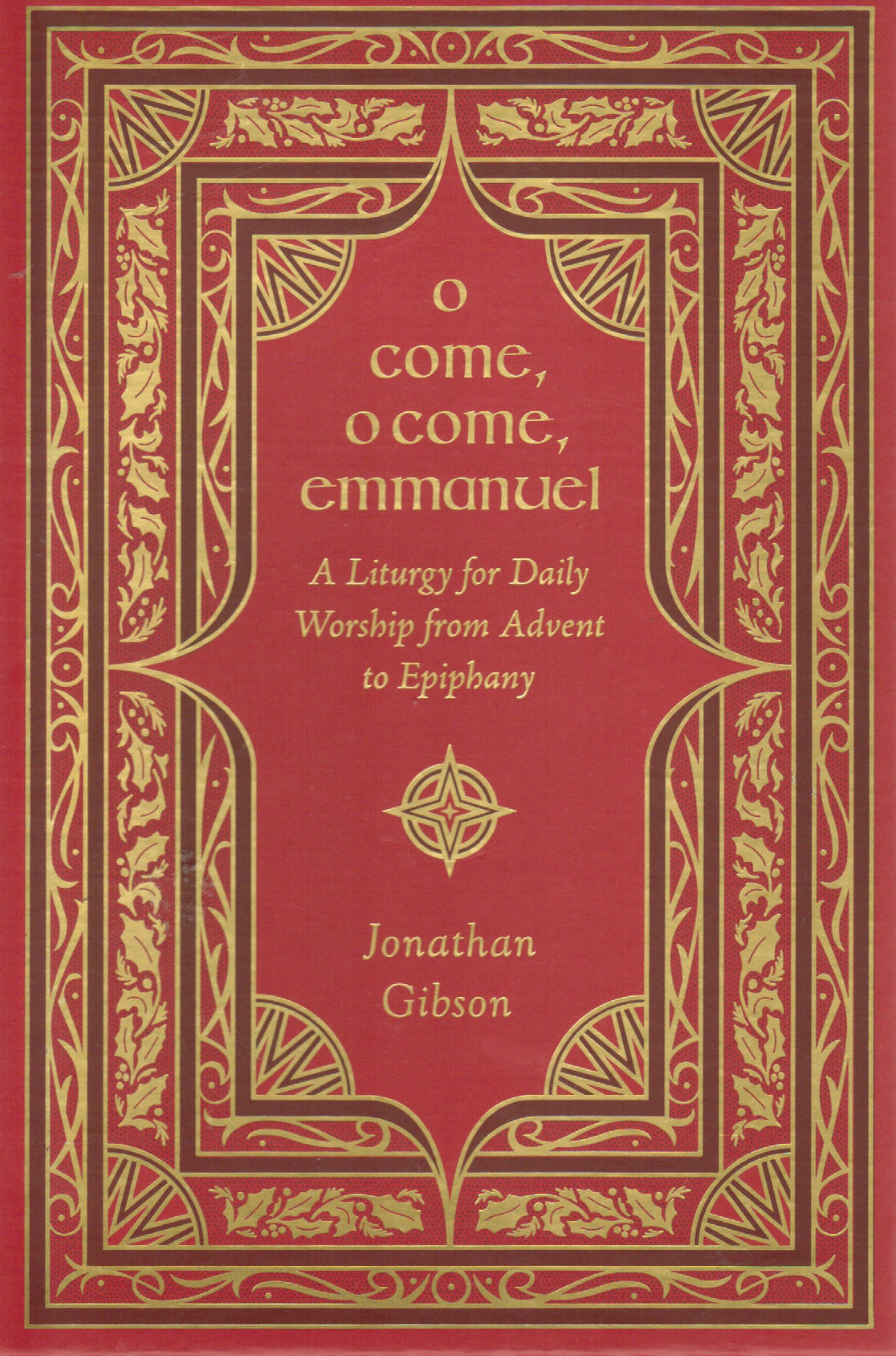 O Come, O Come, Emmanuel: A Liturgy for Daily Worship from Advent to Epiphany: Gibson, Jonathan: 9781433587948: Amazon.com: Books