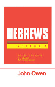 Hebrews (The Works of John Owen) - Volume 1: Introduction, the Messiah, the Jewish Church