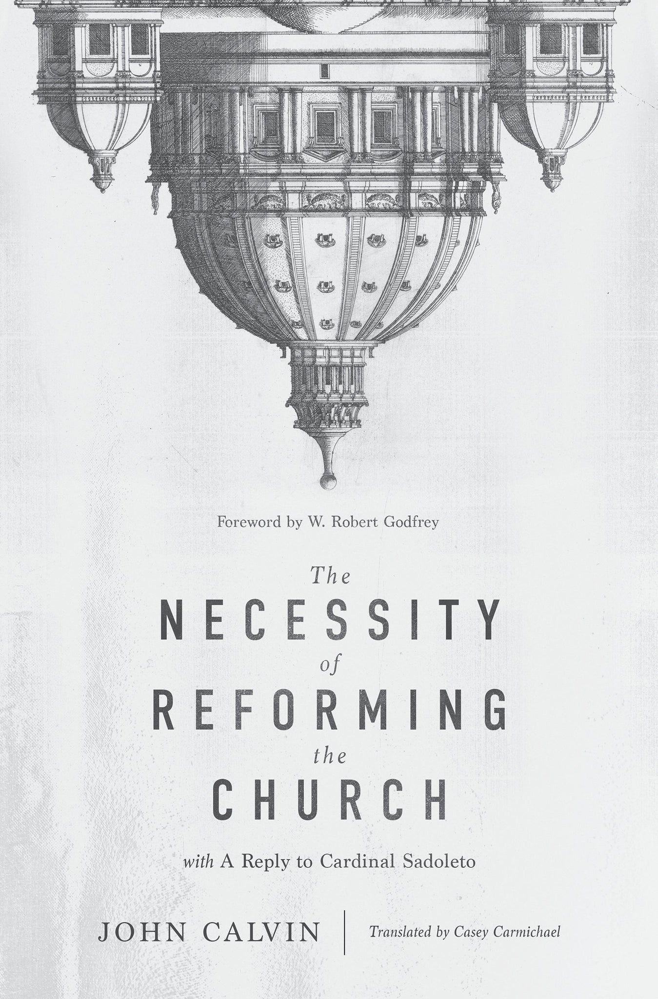 The Necessity of Reforming the Church: with a Reply to Cardinal Sadoleto