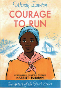 Daughters of the Faith Series - Courage to Run: A Story Based on the Life of the Young Harriet Tubman