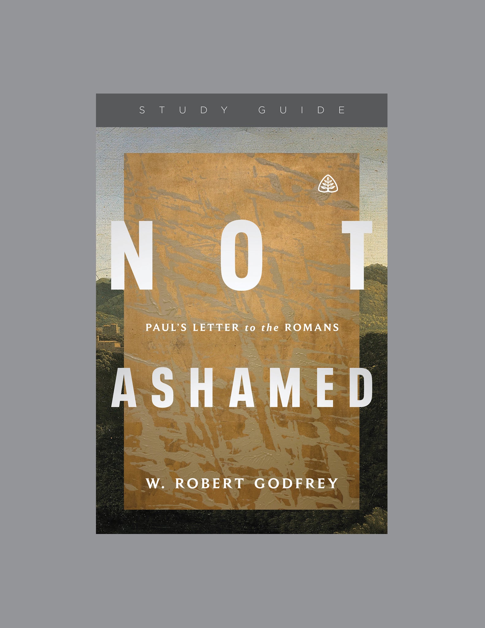 Ligonier Teaching Series - Not Ashamed: Study Guide