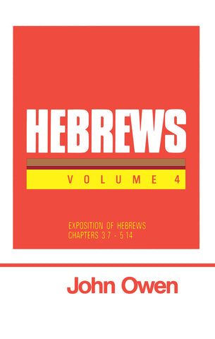 Hebrews (The Works of John Owen) - Volume 4: Exposition of Hebrews, 3:7-5:14