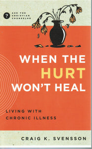 Ask the Christian Counselor - When the Hurt Won't Heal: Living with Chronic Illness