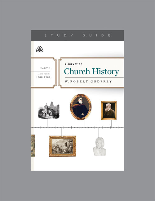 Ligonier Teaching Series - A Survey of Church History Part 5 [1800-1900 AD]: Study Guide