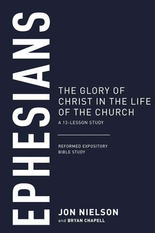 Reformed Expository Bible Study - Ephesians: The Glory of Christ in the Life of the Church