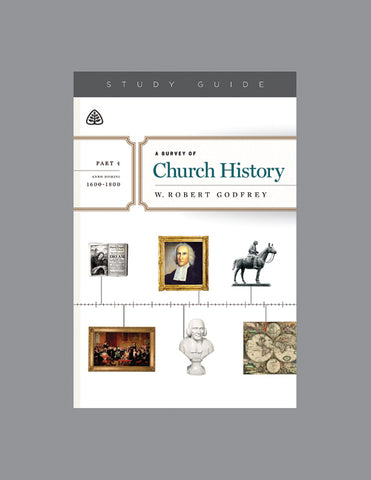 Ligonier Teaching Series - A Survey of Church History Part 4 [1600-1800 AD]: Study Guide