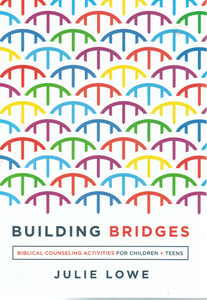 Building Bridges: Biblical Counseling Activities for Children + Teens