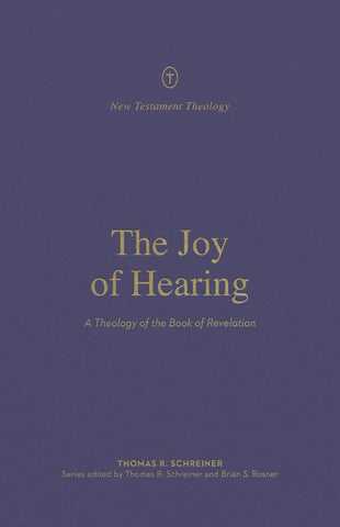 New Testament Theology - The Joy of Hearing: A Theology of the Book of Revelation