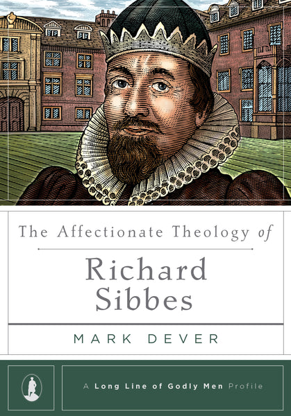 A Long Line of Godly Men - The Affectionate Theology of Richard Sibbes