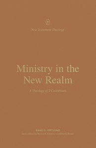 New Testament Theology - Ministry in the New Realm: A Theology of 2 Corinthians