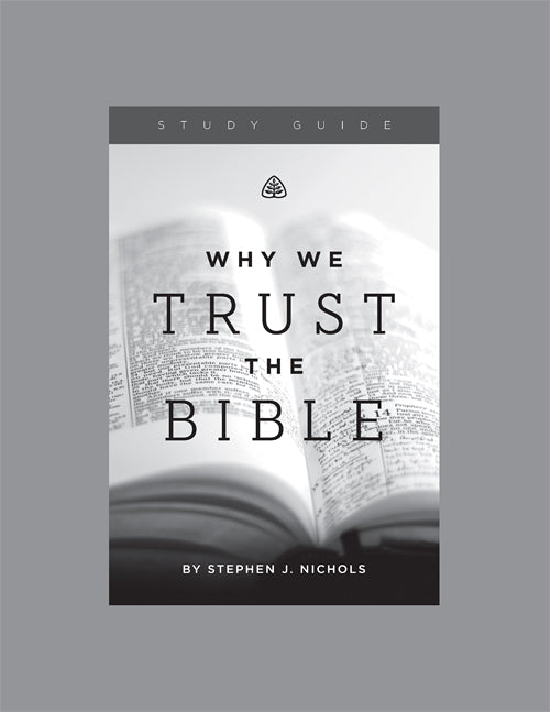 Ligonier Teaching Series - Why We Trust the Bible: Study Guide