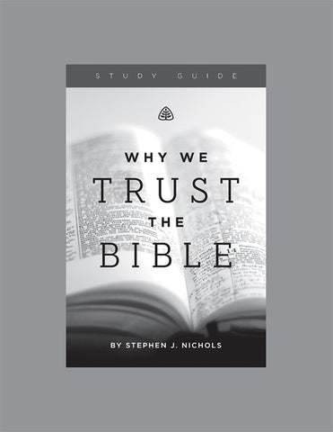 Ligonier Teaching Series - Why We Trust the Bible: Study Guide