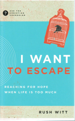 I Want to Escape: Reaching for Hope When Life is Too Much