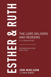 Reformed Expository Bible Study - Esther & Ruth: The Lord Delivers and Redeems