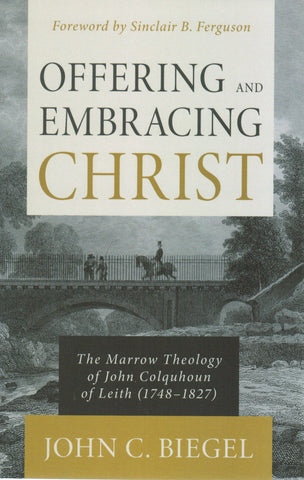 Offering and Embracing Christ: The Marrow Theology of John Colquhoun of Leith (1748-1827)