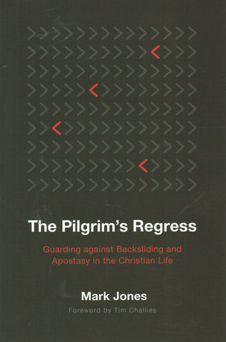 The Pilgrim's Regress: Guarding Against Backsliding and Apostasy in the Christian Life