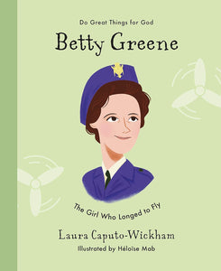 Do Great Things for God - Betty Greene: The Girl Who Longed to Fly