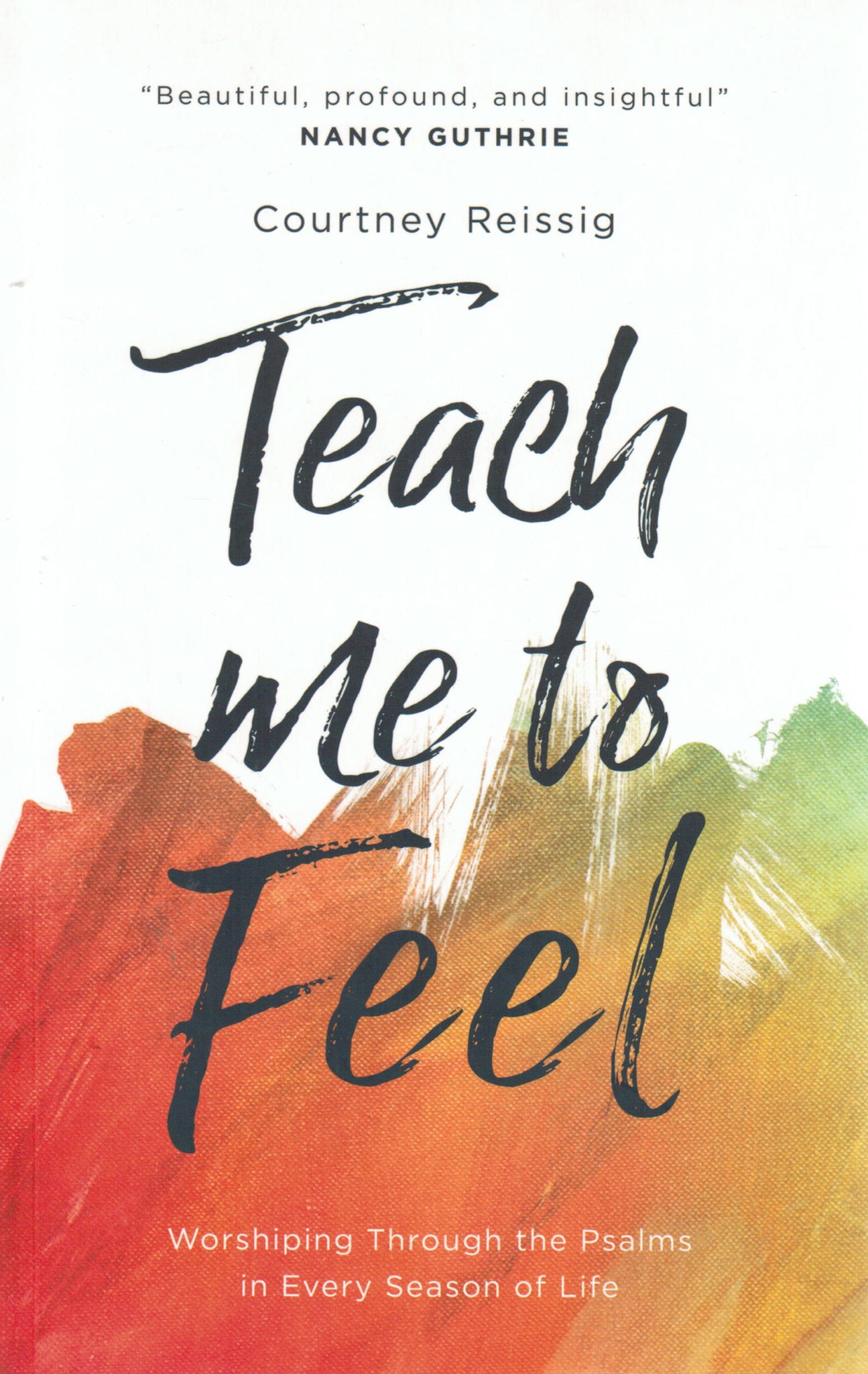 Teach Me To Feel: Worshiping Through the Psalms in Every Season of Life