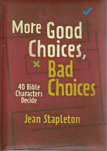 More Good Choices, Bad Choices: 40 Bible Characters Decide