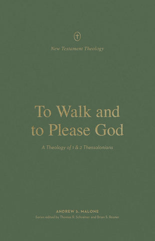 New Testament Theology - To Walk and to Please God: A Theology of 1 and 2 Thessalonians