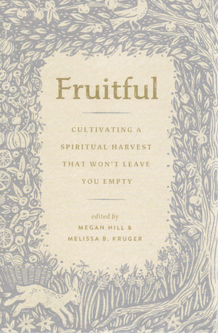 Fruitful: Cultivating a Spiritual Harvest That Won't Leave You Empty