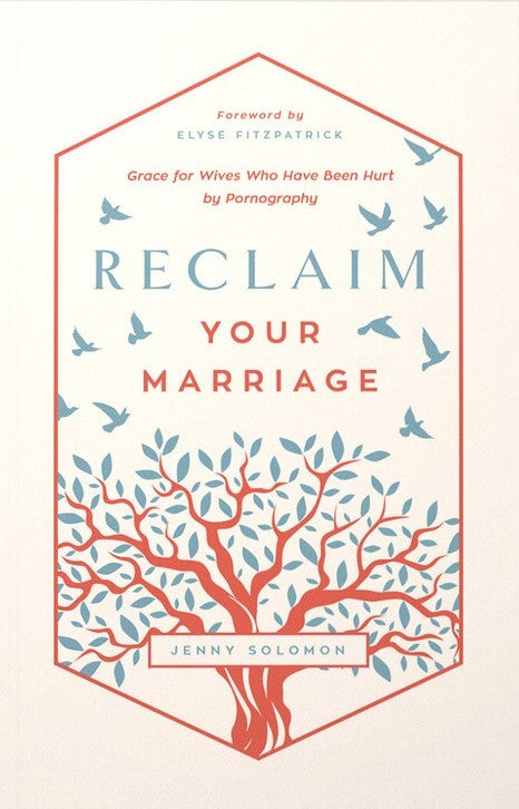 Reclaim Your Marriage: Grace for Wives Who Have Been Hurt by Pornography