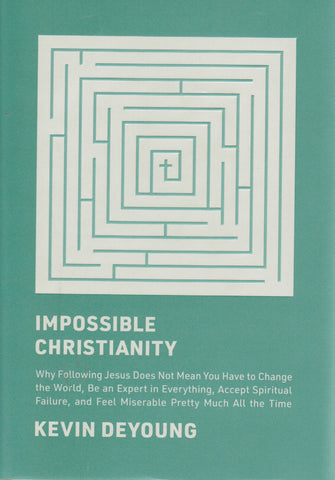 Impossible Christianity: Why Following Jesus Does Not Mean You Have to Change the World