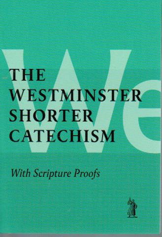 The Shorter Westminster Shorter Catechism [with scripture proofs]