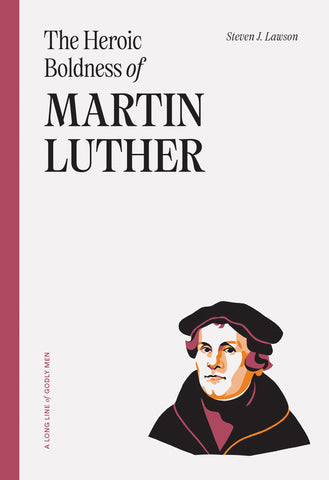 A Long Line of Godly Men - The Heroic Boldness of Martin Luther