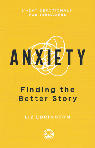 31-Day Devotionals for Teenagers - Anxiety: Finding the Better Story