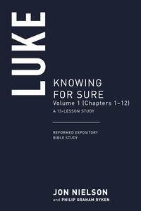 Reformed Expository Bible Study - Luke Volume 1: Knowing for Sure