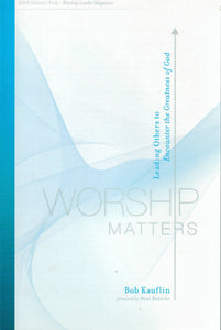 Worship Matters: Leading Others to Encounter the Greatness of God