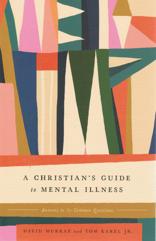 A Christian's Guide to Mental Illness: Answers to 30 Common Questions