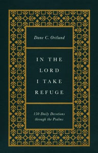 In the Lord I Take Refuge: 150 Daily Devotions Through the Psalms [Gift Edition]