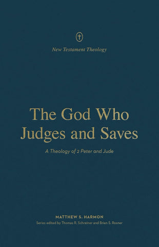 New Testament Theology - The God Who Judges and Saves: A Theology of 2 Peter and Jude